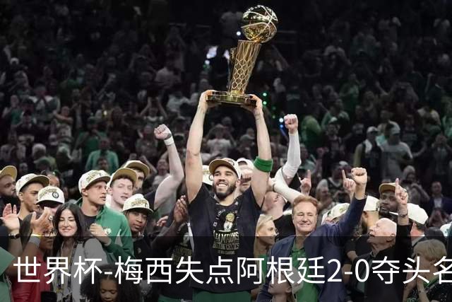 世界杯-梅西失点阿根廷2-0夺头名 携手波兰出线